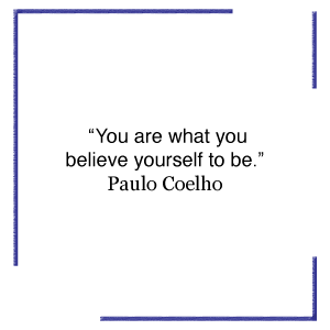  “You are what you believe yourself to be." Paulo Coelho